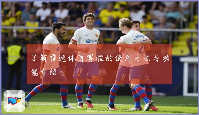 了解雷速体育赛程的使用方法与功能介绍