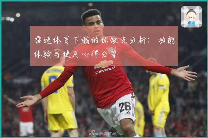 雷速体育下载的优缺点分析：功能体验与使用心得分享