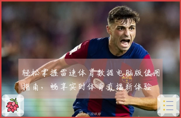轻松掌握雷速体育数据电脑版使用指南，畅享实时体育直播新体验