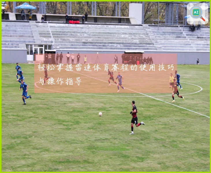 轻松掌握雷速体育赛程的使用技巧与操作指导